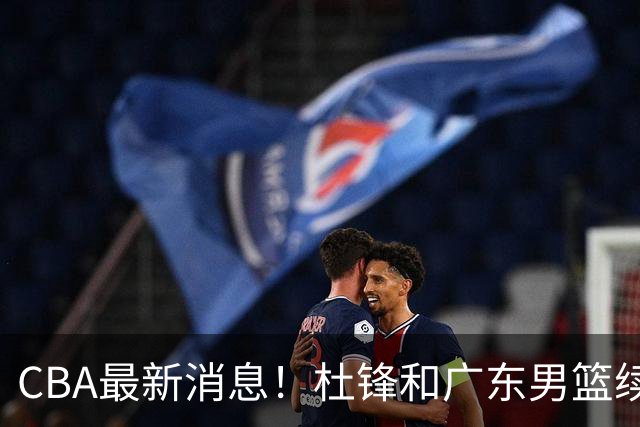 CBA最新消息！杜锋和广东男篮续约，杨鸣拒绝执教北控，胡金秋膝伤加重